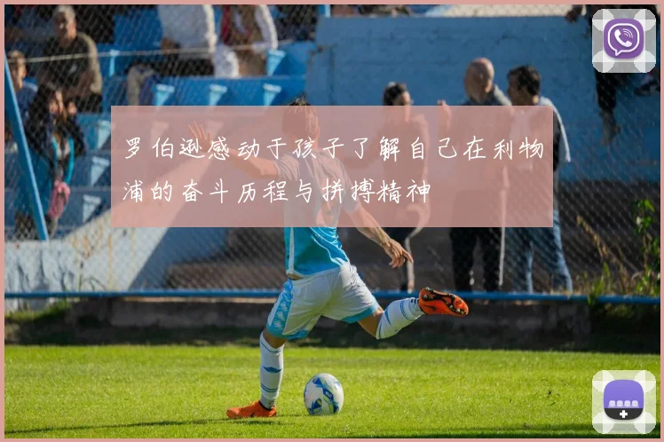 罗伯逊感动于孩子了解自己在利物浦的奋斗历程与拼搏精神